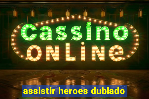 assistir heroes dublado